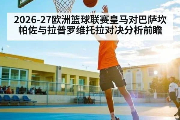 2026-27欧洲篮球联赛皇马对巴萨坎帕佐与拉普罗维托拉对决分析前瞻